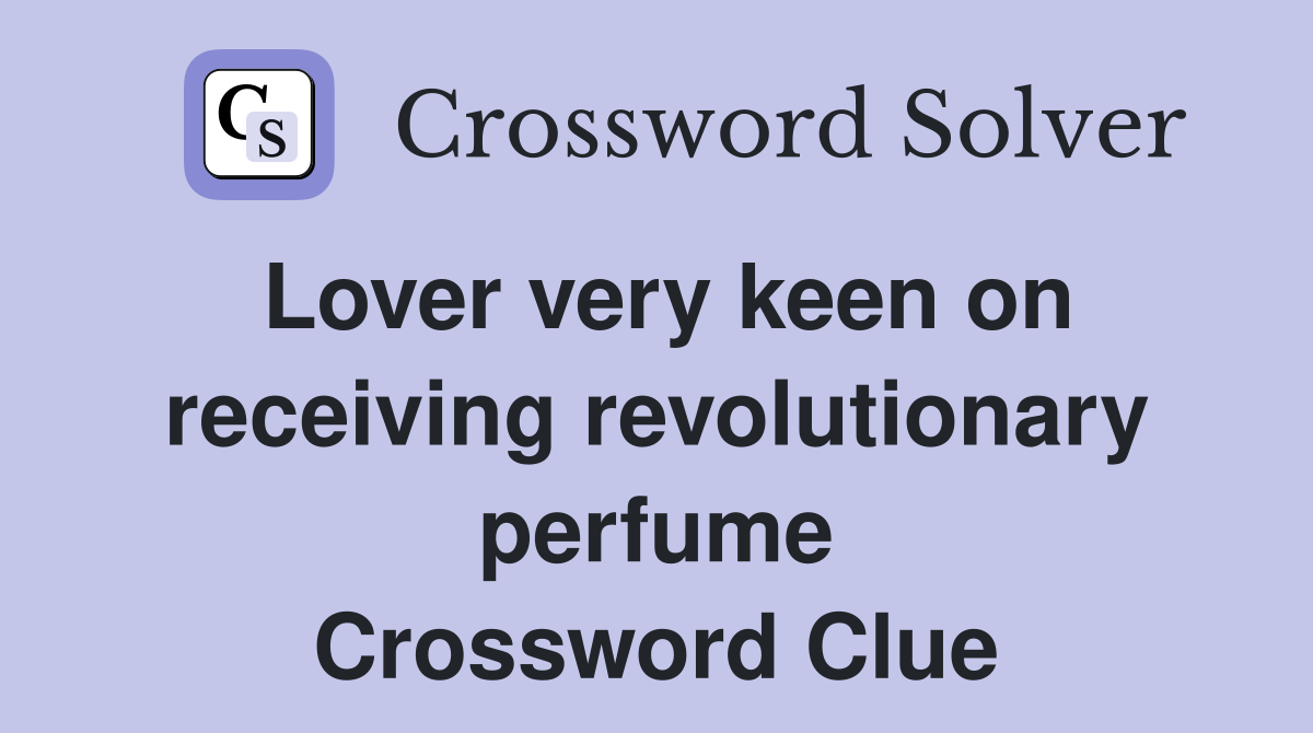 Lover very keen on receiving revolutionary perfume Crossword Clue