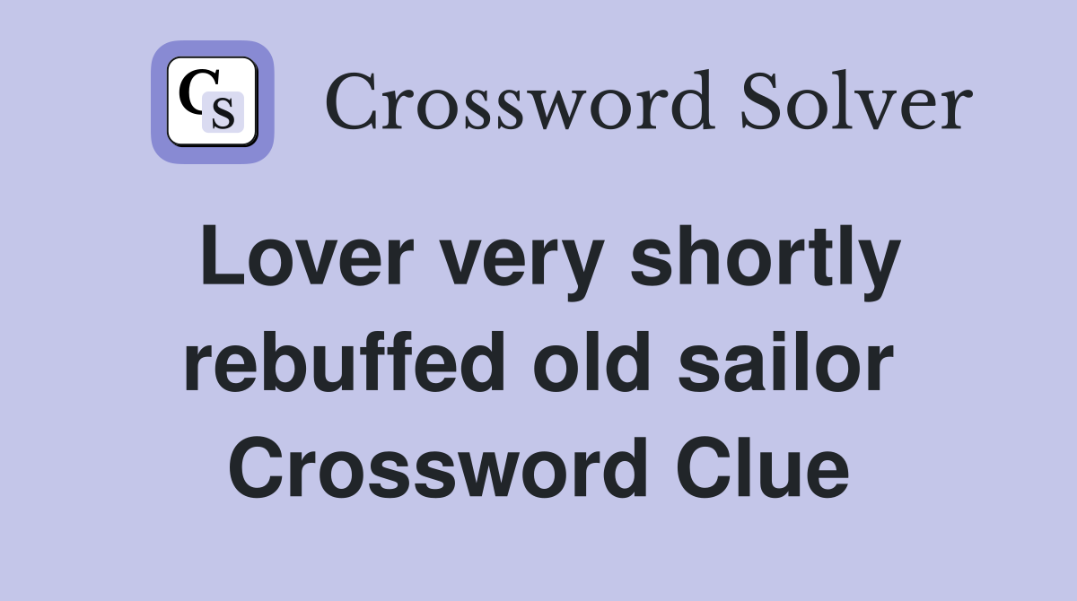 Lover very shortly rebuffed old sailor Crossword Clue