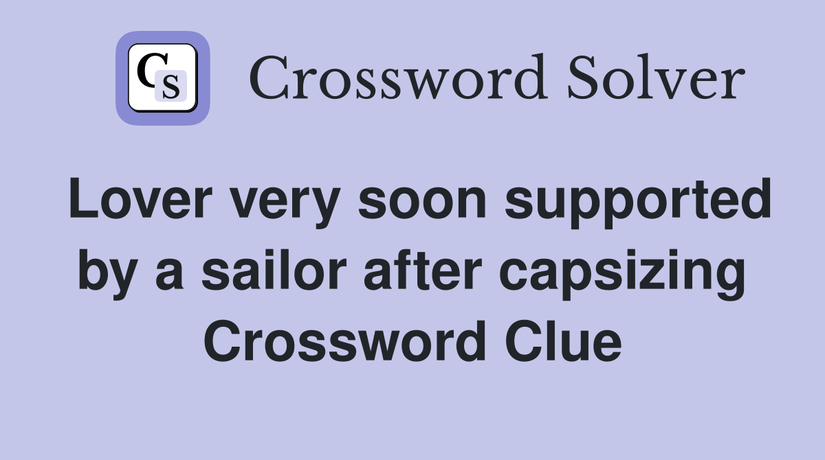 Lover very soon supported by a sailor after capsizing Crossword Clue