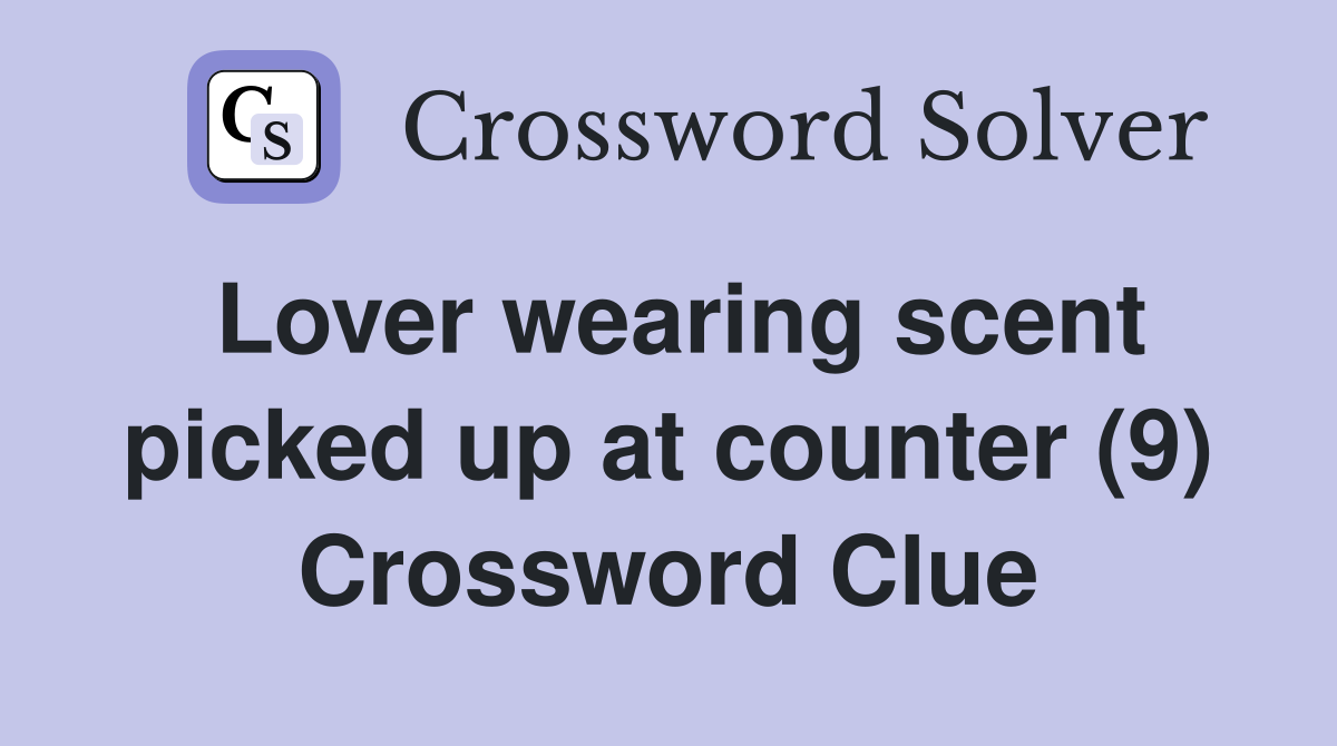 Lover wearing scent picked up at counter (9) Crossword Clue