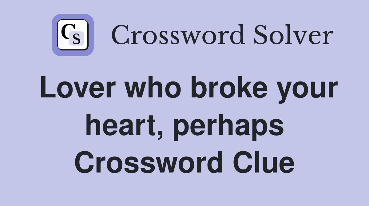 Lover who broke your heart, perhaps Crossword Clue