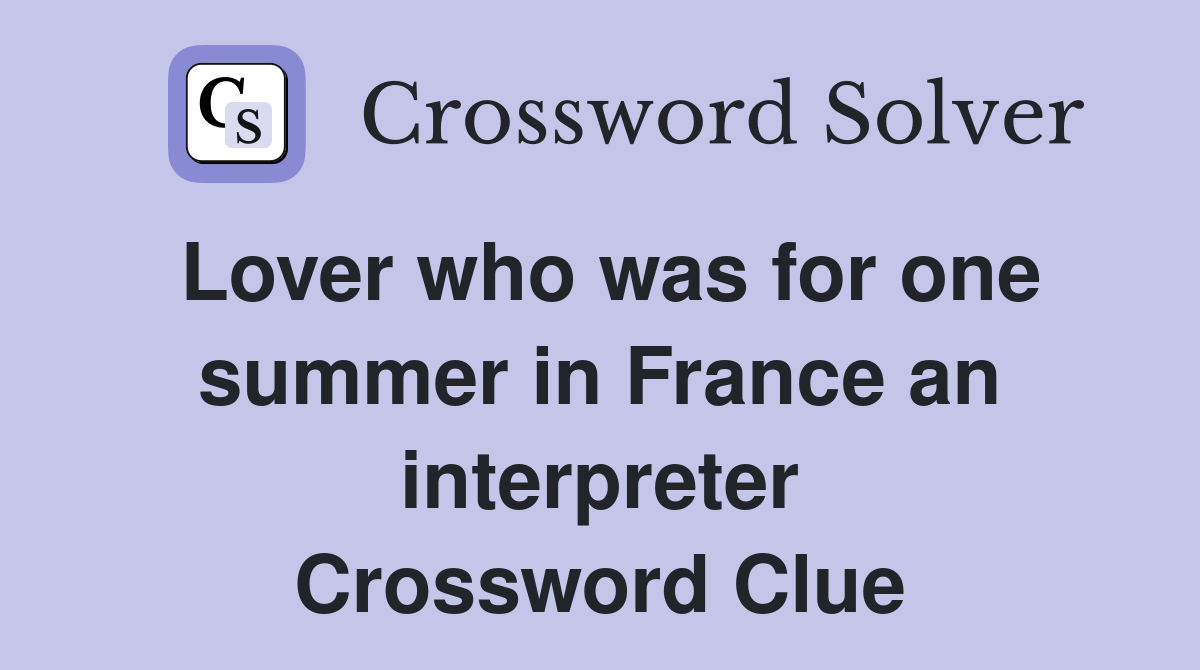 Lover who was for one summer in France an interpreter Crossword Clue