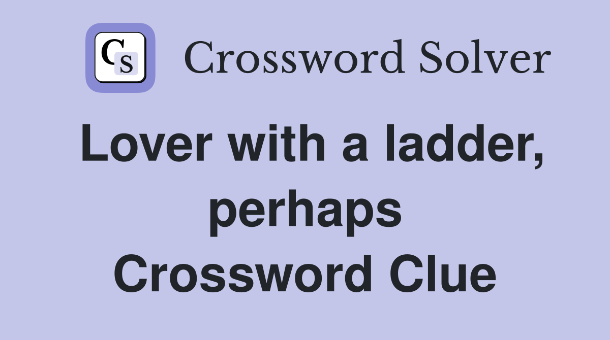 Lover with a ladder, perhaps Crossword Clue