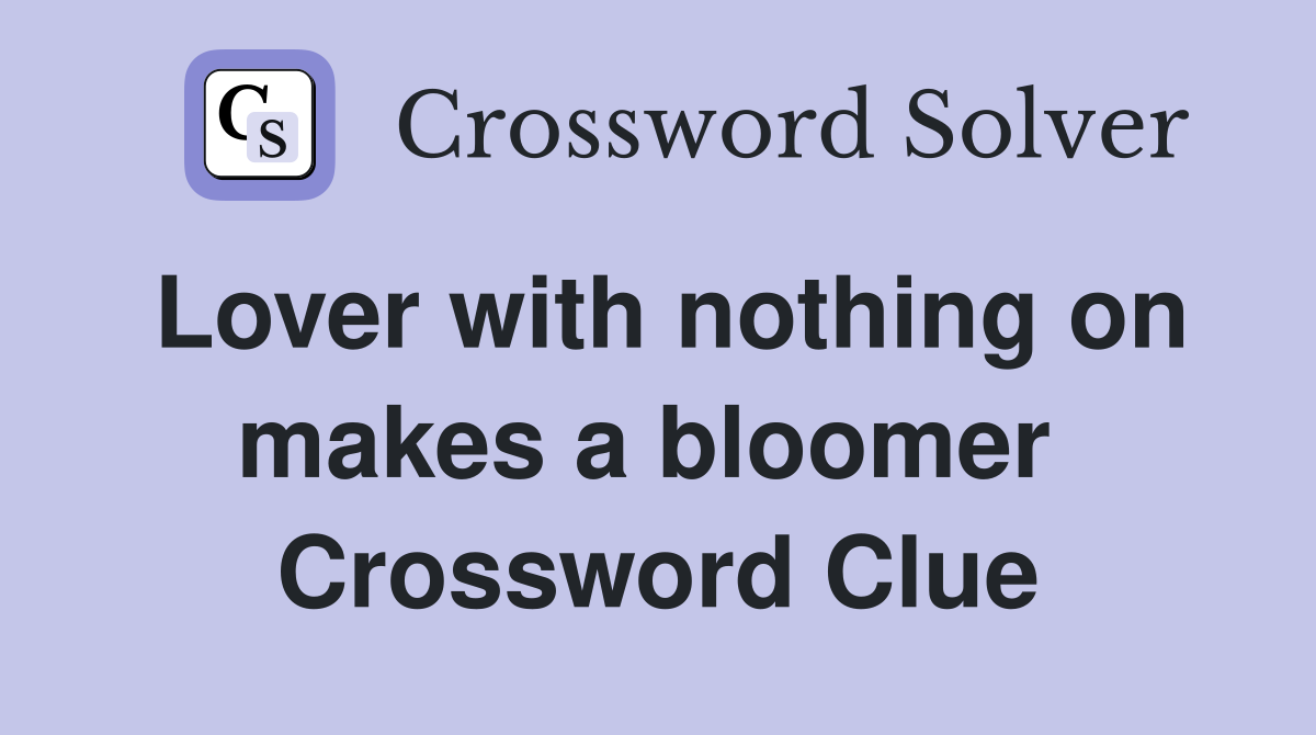 Lover with nothing on makes a bloomer  Crossword Clue