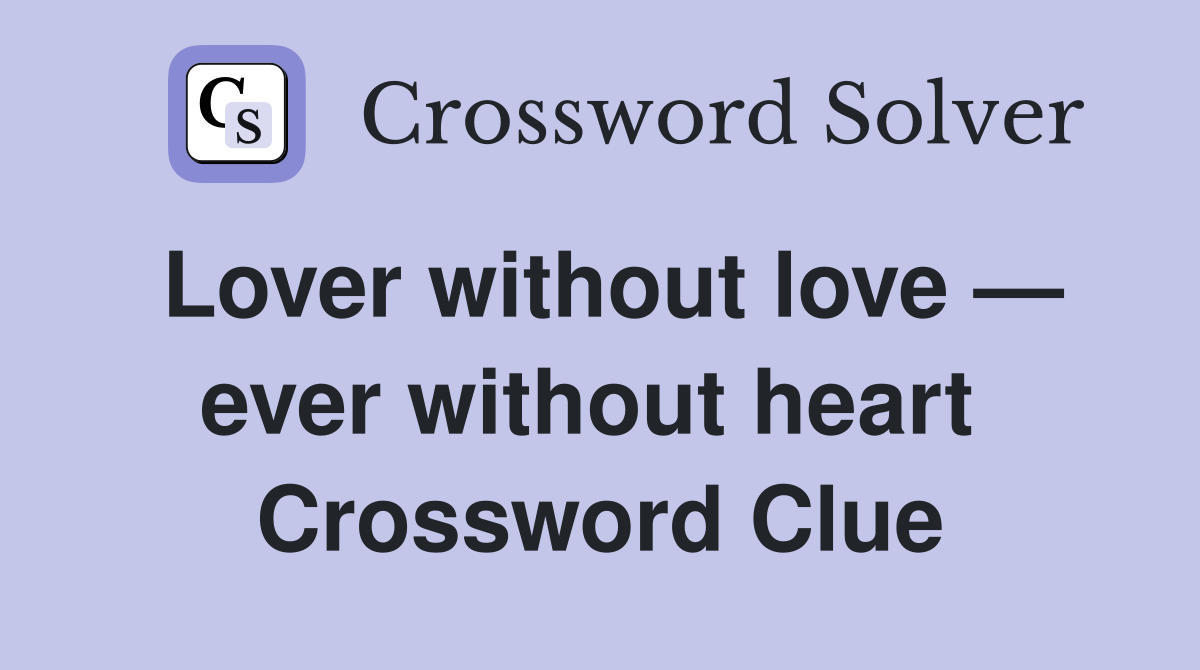 Lover without love — ever without heart  Crossword Clue