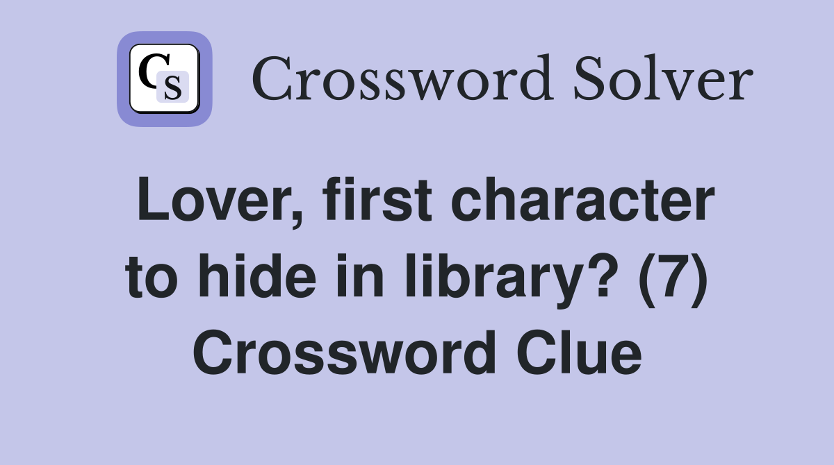 Lover, first character to hide in library? (7) Crossword Clue