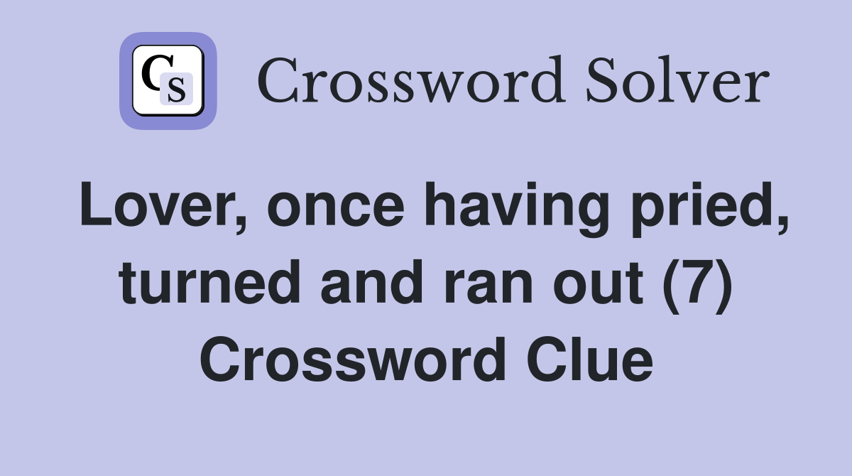 Lover, once having pried, turned and ran out (7) Crossword Clue