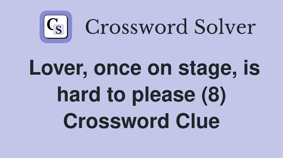 Lover, once on stage, is hard to please (8) Crossword Clue
