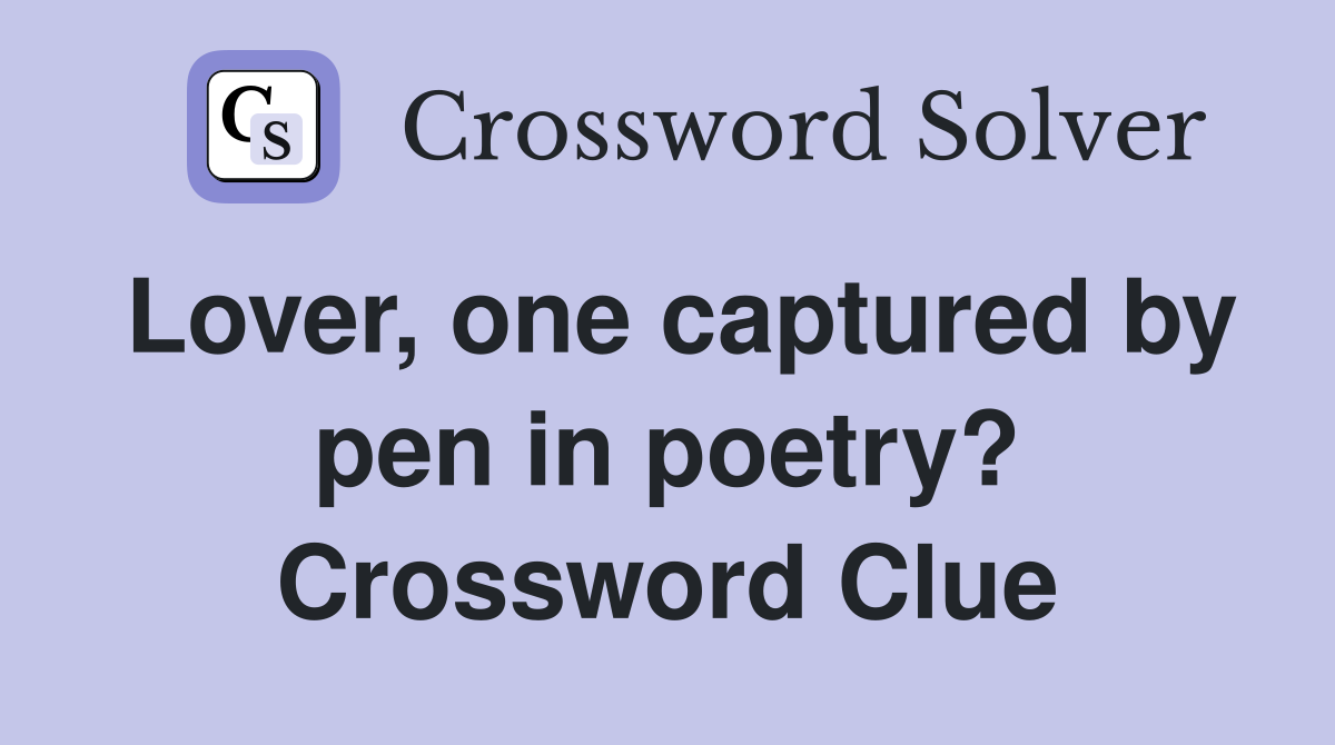Lover, one captured by pen in poetry? Crossword Clue
