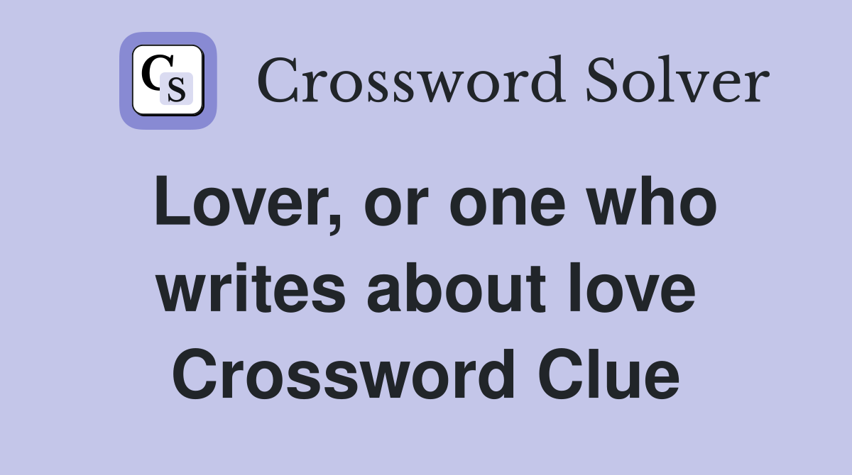 Lover, or one who writes about love Crossword Clue