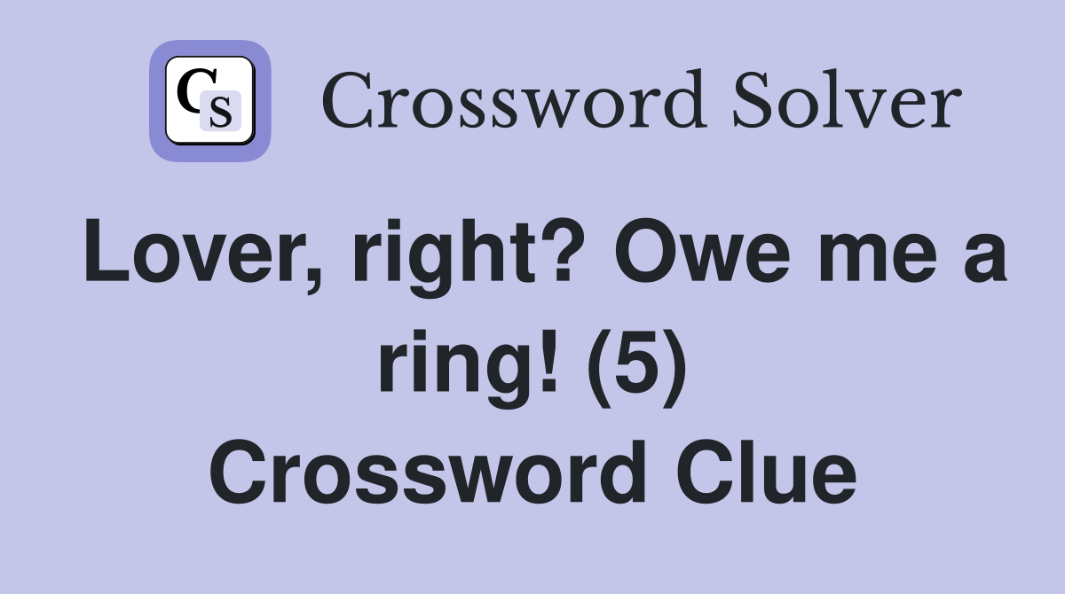 Lover, right? Owe me a ring! (5) Crossword Clue