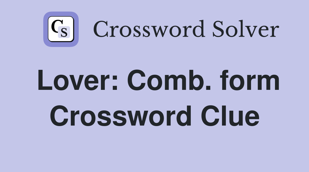 Lover: Comb. form Crossword Clue