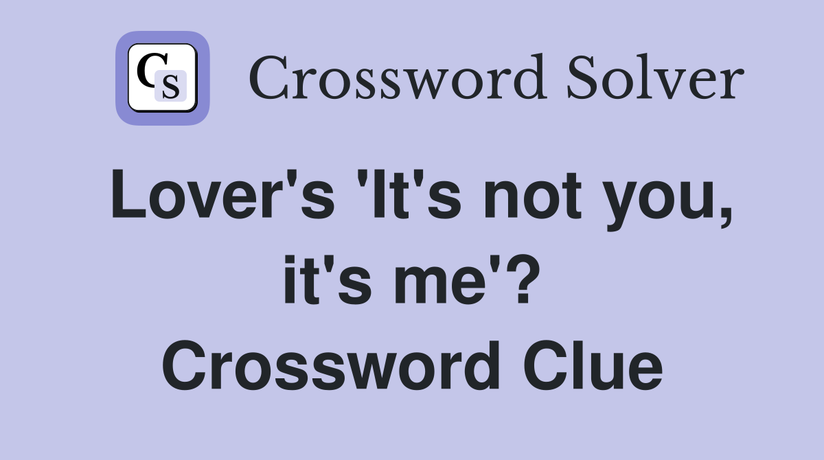 Lover's 'It's not you, it's me'? Crossword Clue