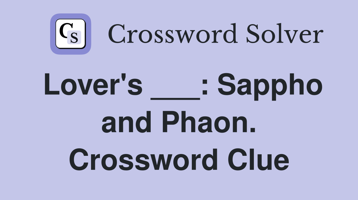 Lover's ___: Sappho and Phaon. Crossword Clue