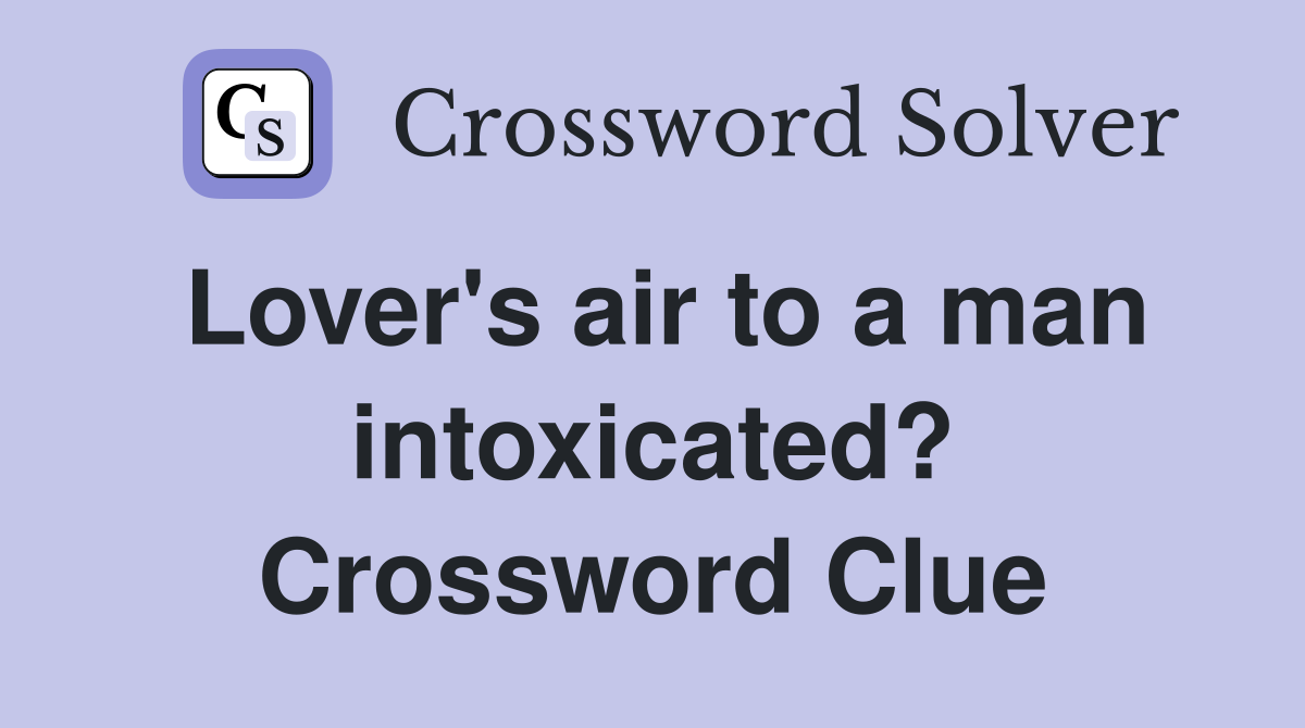 Lover's air to a man intoxicated? Crossword Clue