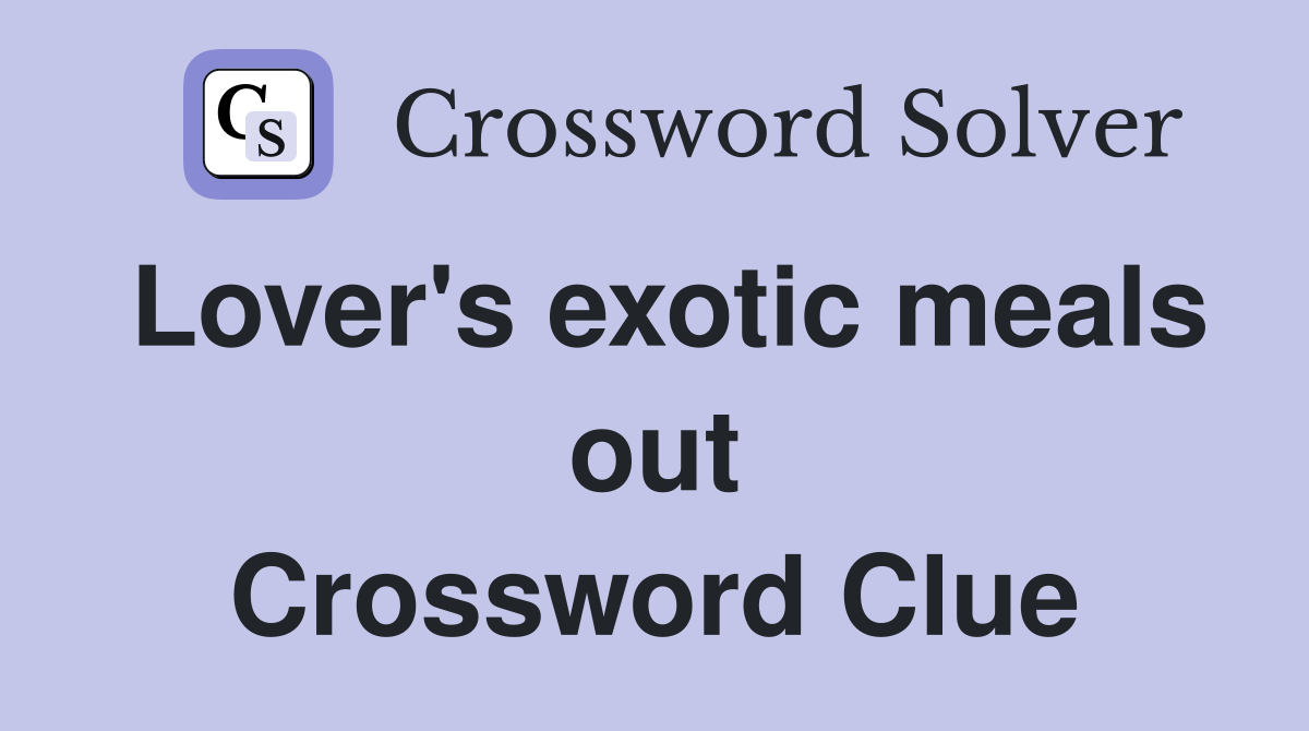 Lover's exotic meals out Crossword Clue