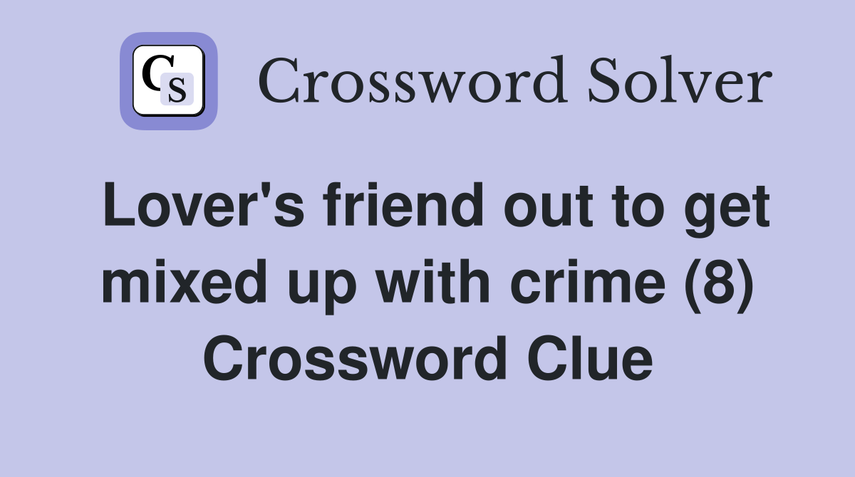 Lover's friend out to get mixed up with crime (8) Crossword Clue