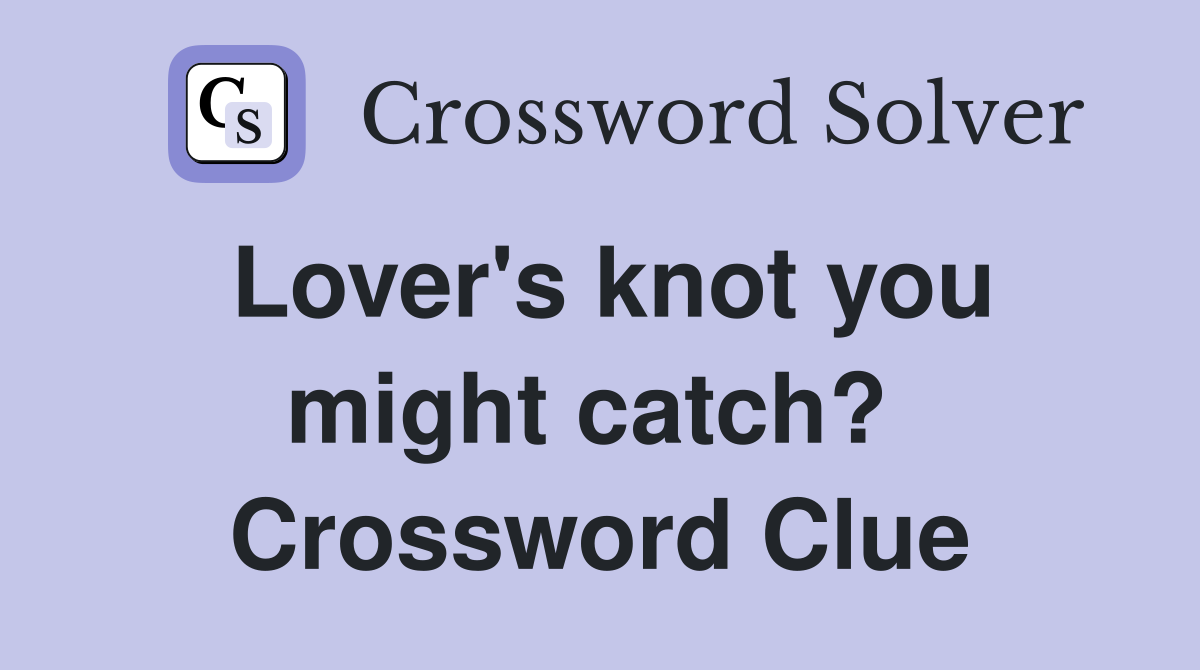 Lover's knot you might catch?  Crossword Clue