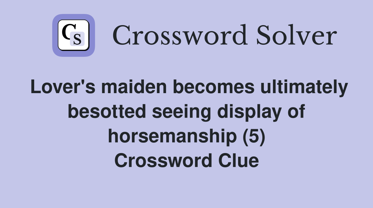 Lover's maiden becomes ultimately besotted seeing display of horsemanship (5) Crossword Clue