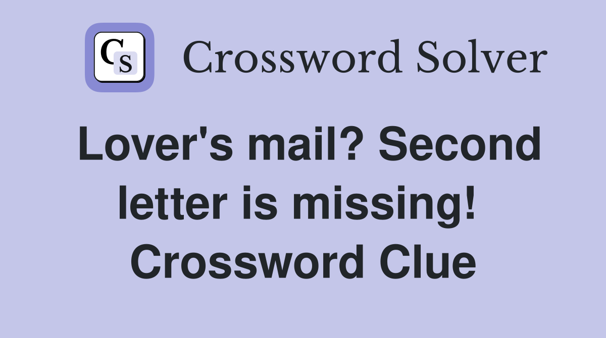 Lover's mail? Second letter is missing!  Crossword Clue