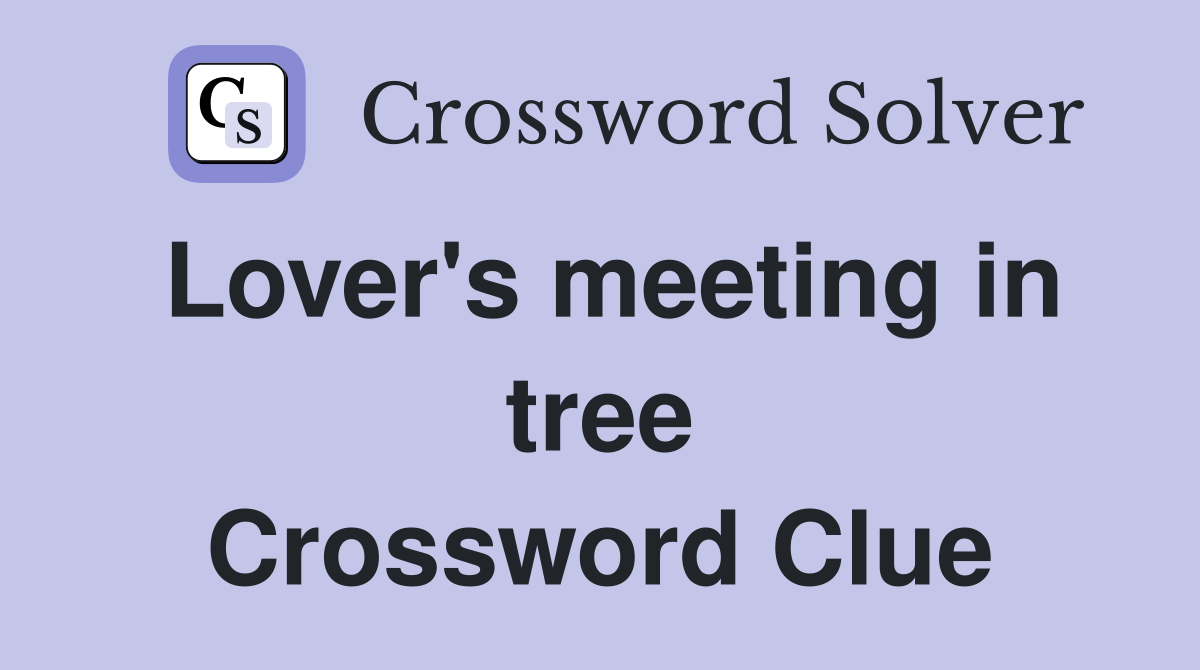 Lover's meeting in tree Crossword Clue