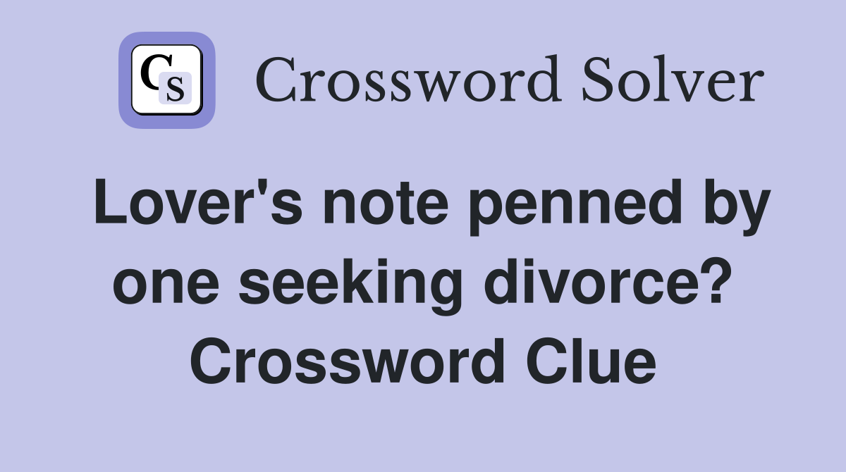 Lover's note penned by one seeking divorce? Crossword Clue