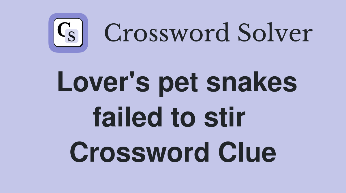 Lover's pet snakes failed to stir  Crossword Clue