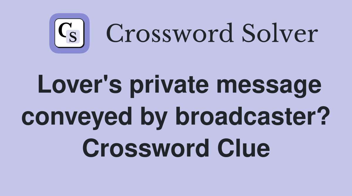 Lover's private message conveyed by broadcaster? Crossword Clue