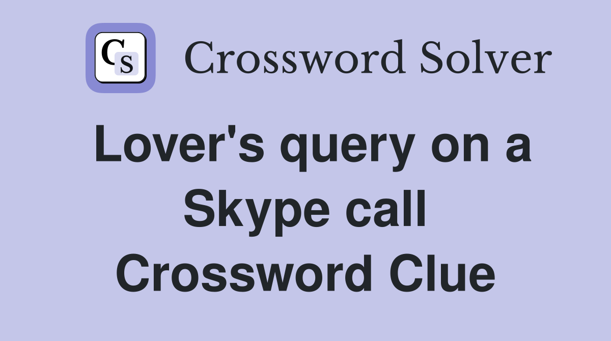 Lover's query on a Skype call Crossword Clue