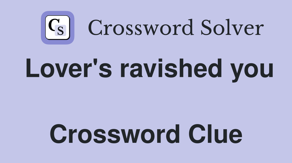 Lover's ravished you  Crossword Clue