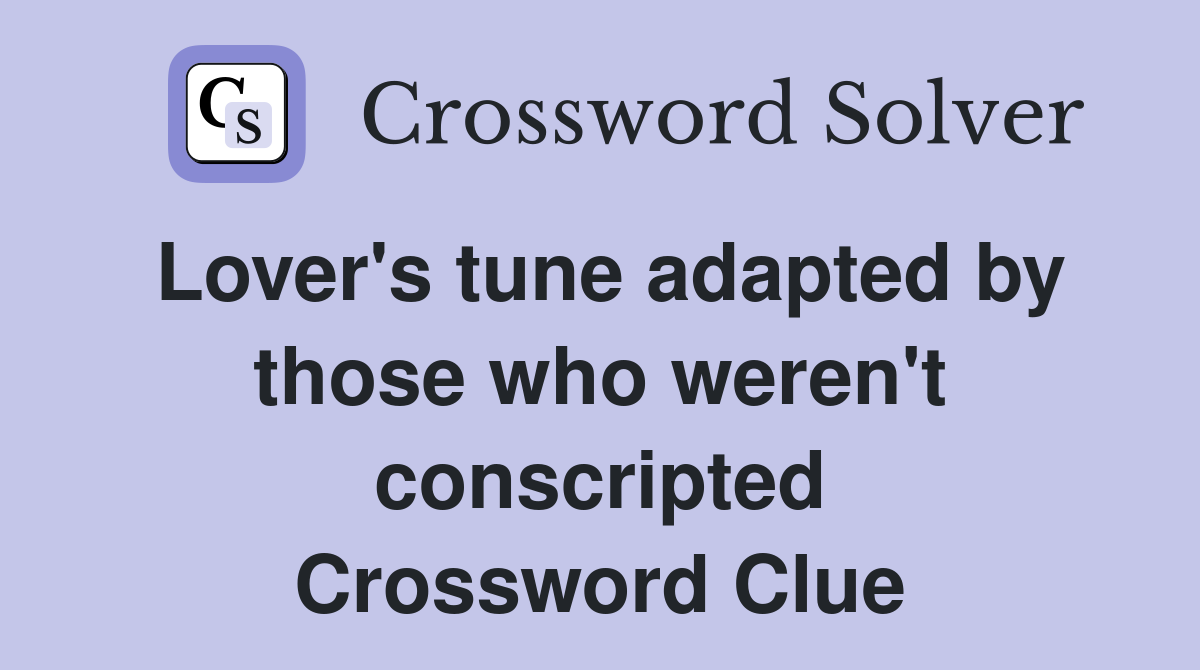 Lover's tune adapted by those who weren't conscripted Crossword Clue