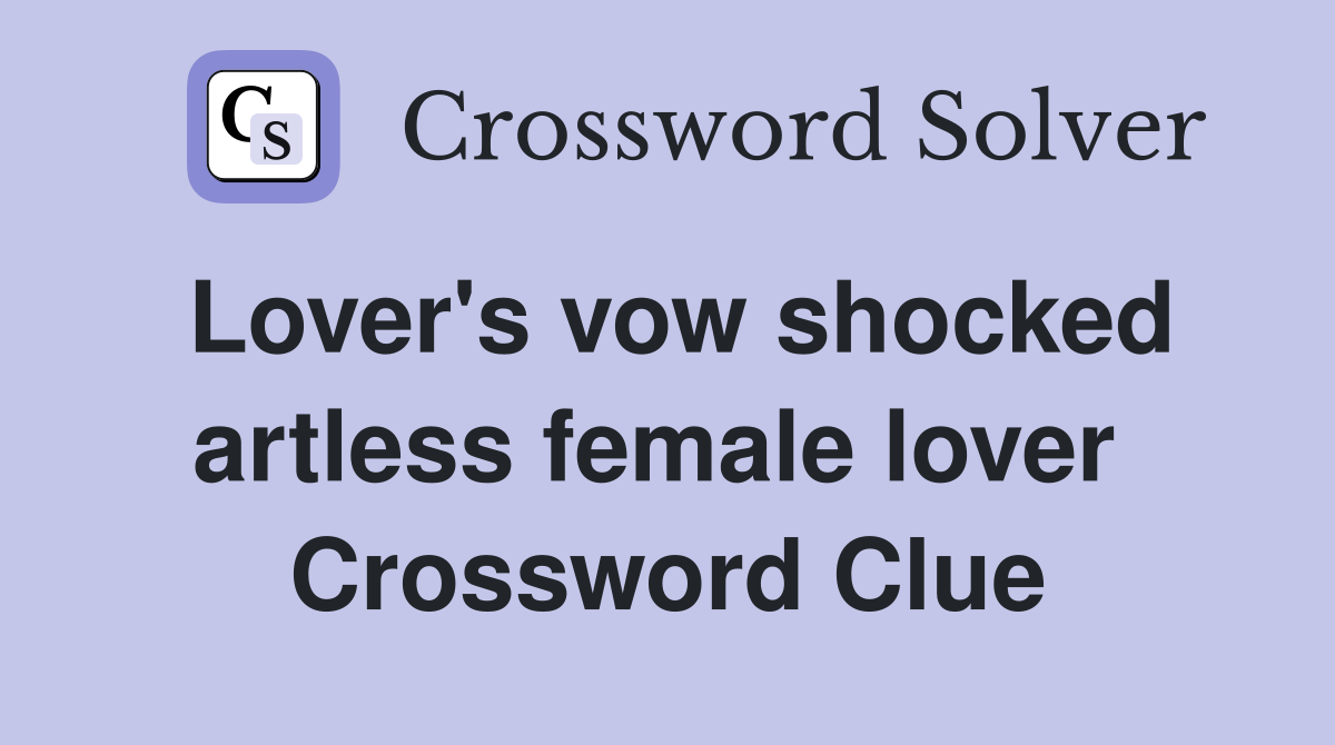 Lover's vow shocked artless female lover  Crossword Clue