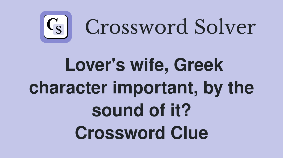 Lover's wife, Greek character important, by the sound of it? Crossword Clue