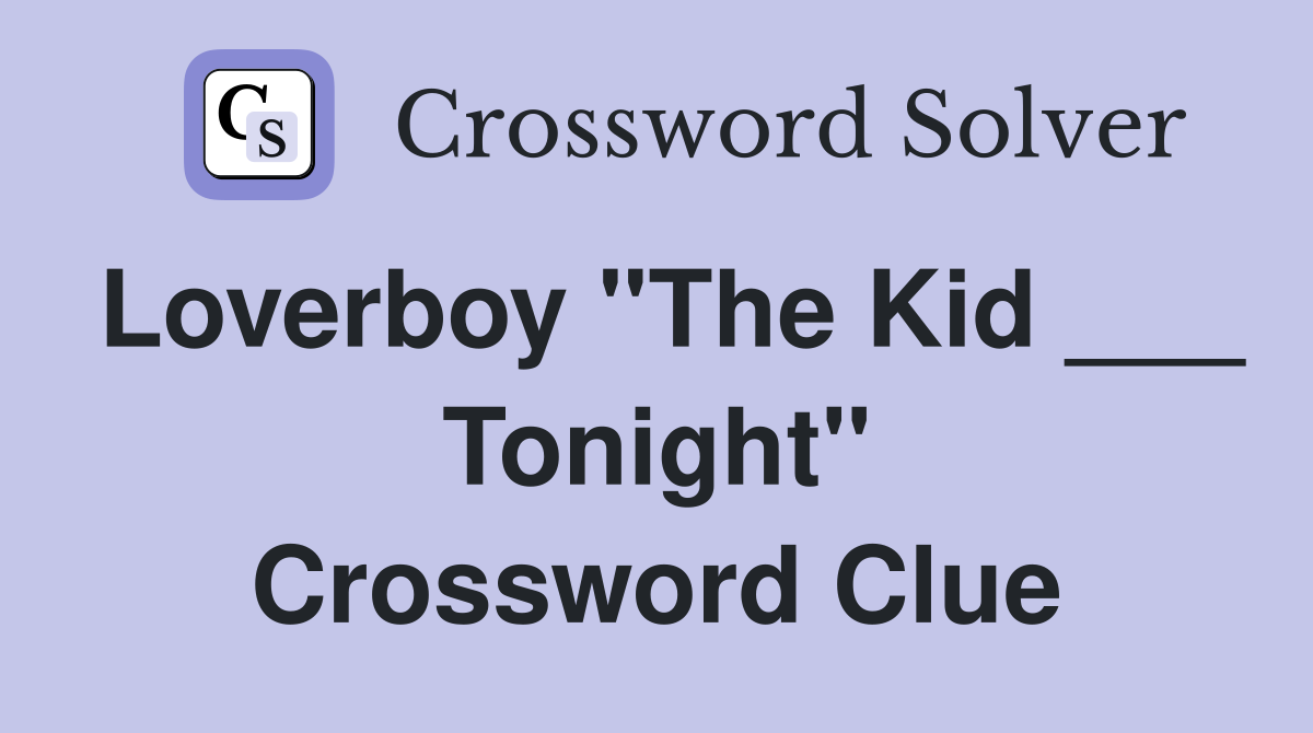 Loverboy "The Kid ___ Tonight" Crossword Clue