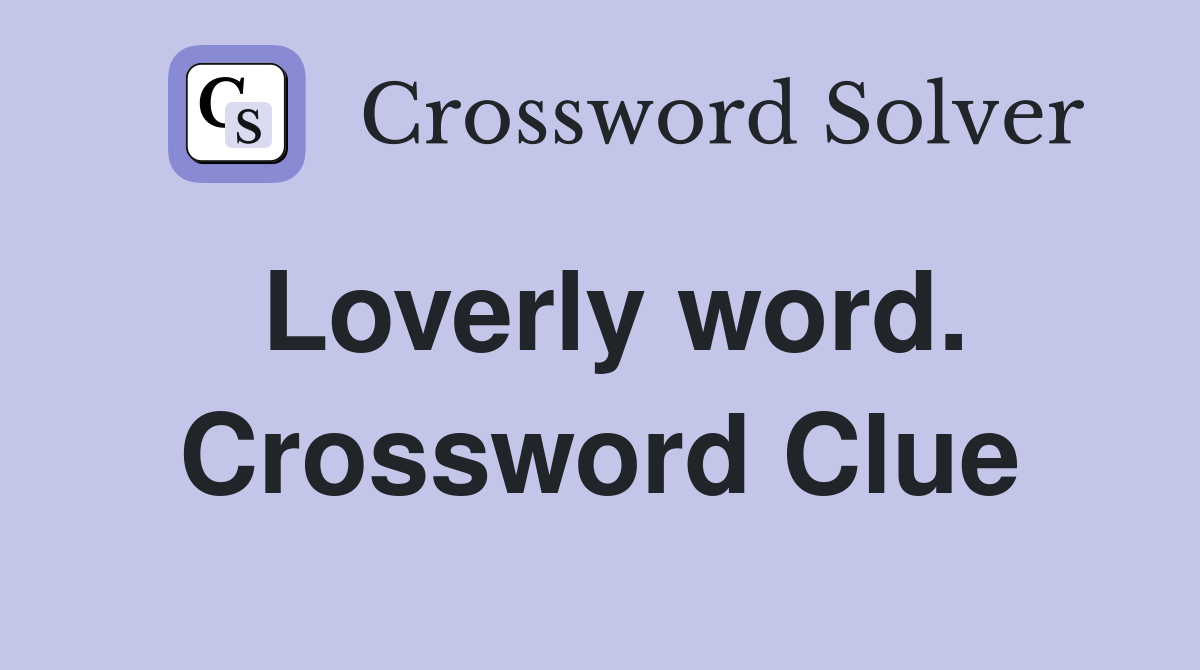 Loverly word. Crossword Clue