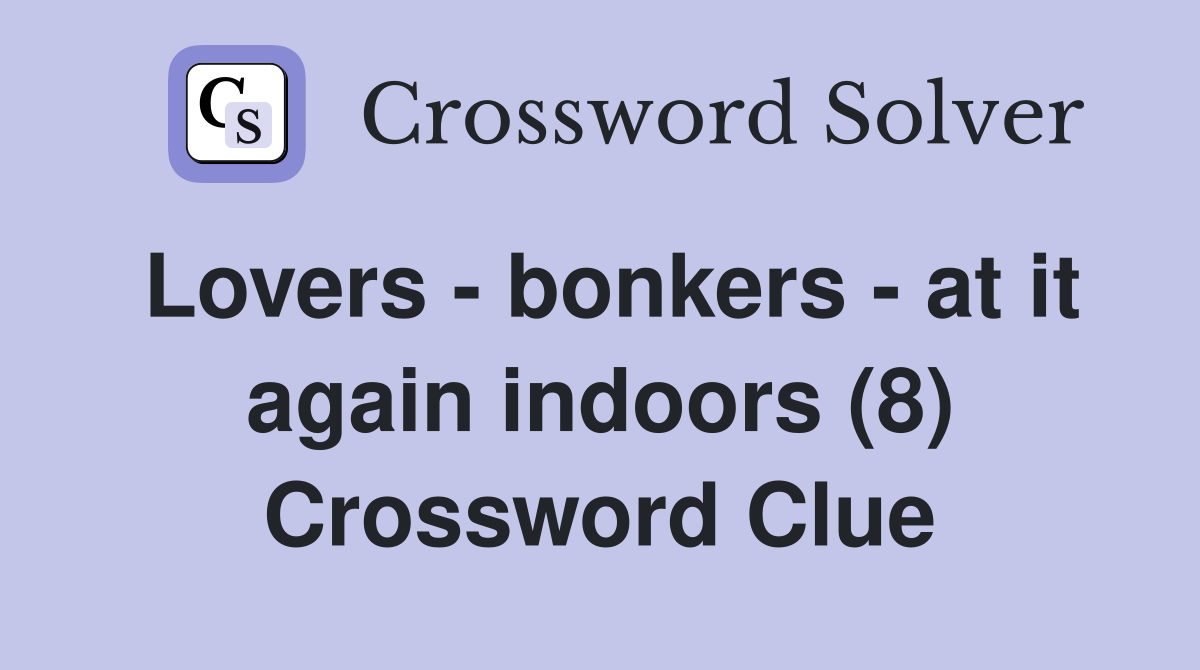 Lovers - bonkers - at it again indoors (8) Crossword Clue