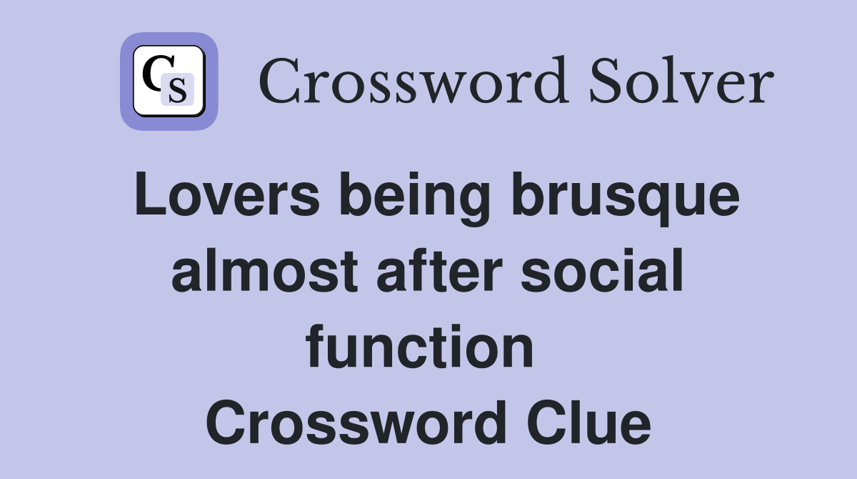 Lovers being brusque almost after social function  Crossword Clue