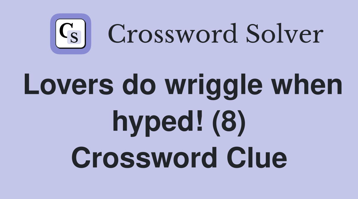 Lovers do wriggle when hyped! (8) Crossword Clue