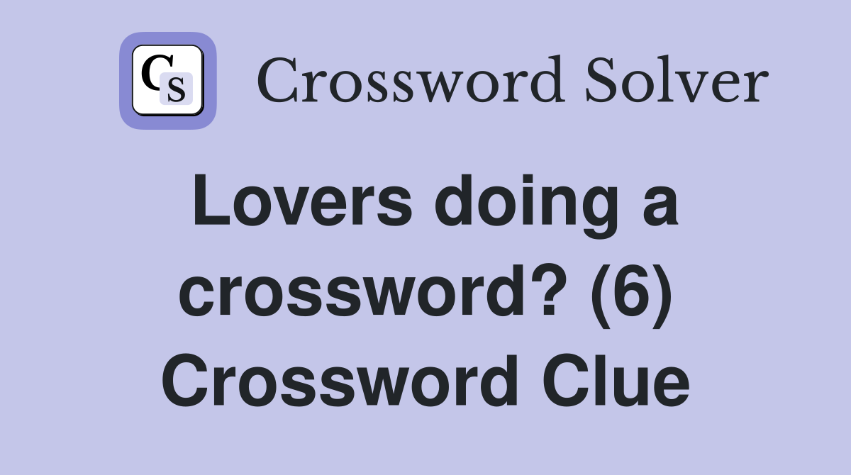 Lovers doing a crossword? (6) Crossword Clue