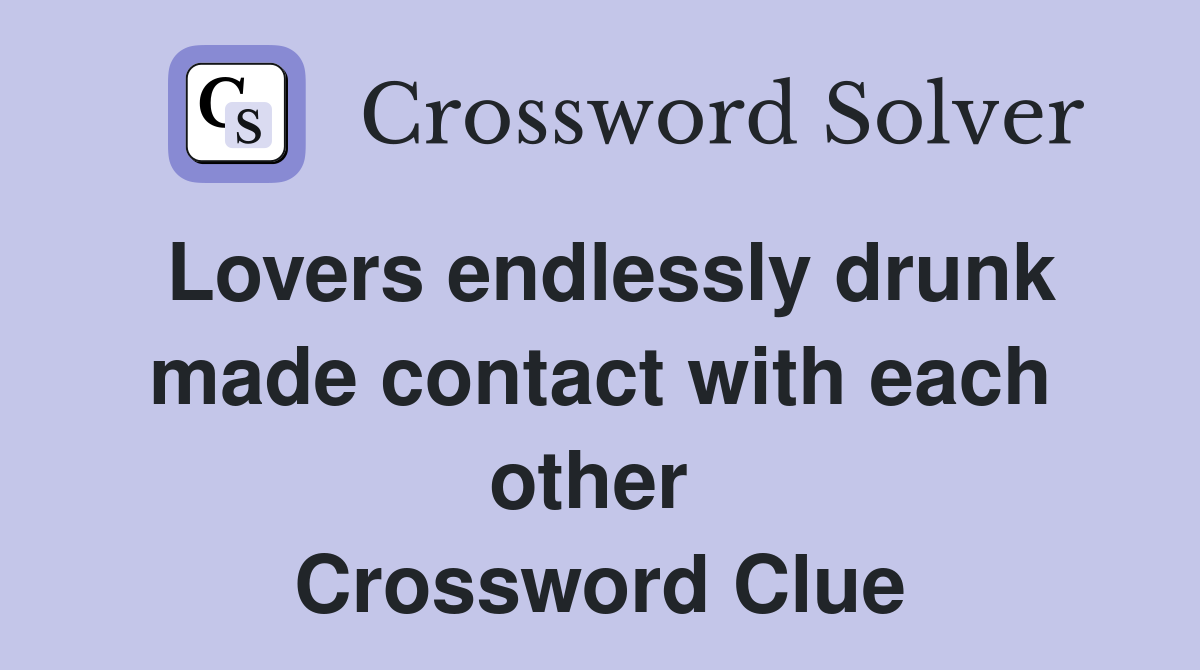 Lovers endlessly drunk made contact with each other  Crossword Clue