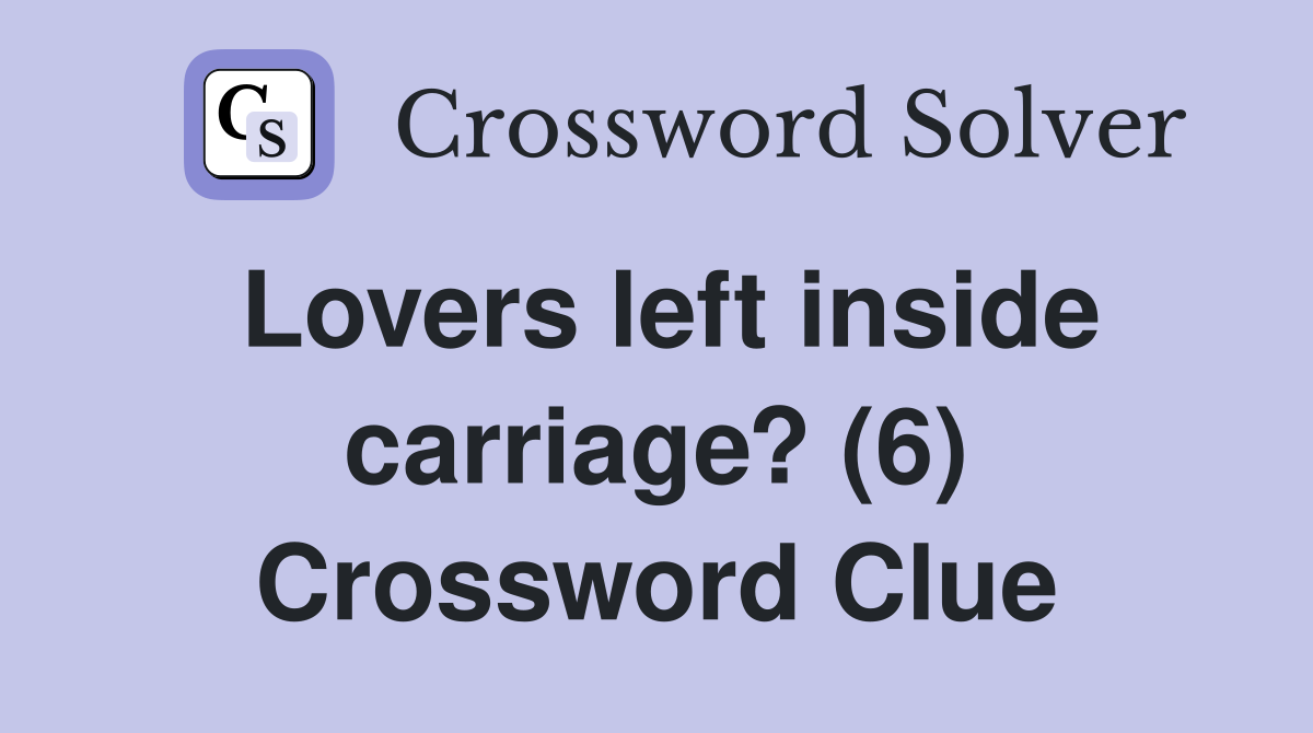 Lovers left inside carriage? (6) Crossword Clue