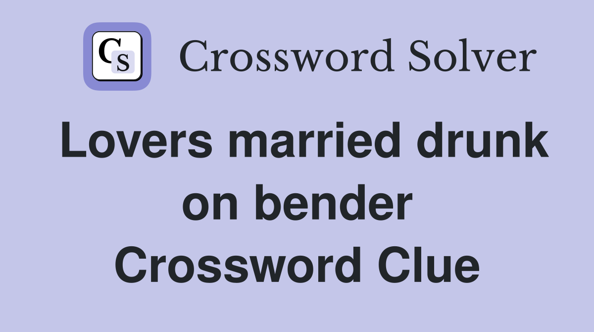 Lovers married drunk on bender Crossword Clue