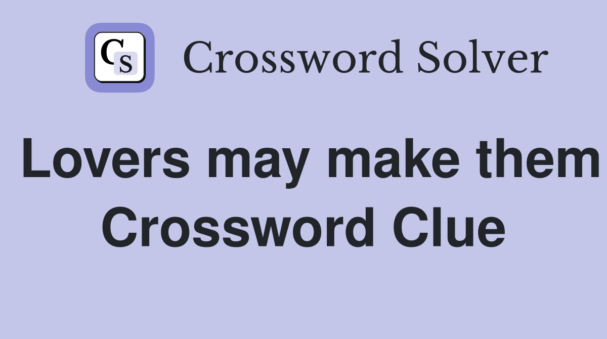 Lovers may make them Crossword Clue