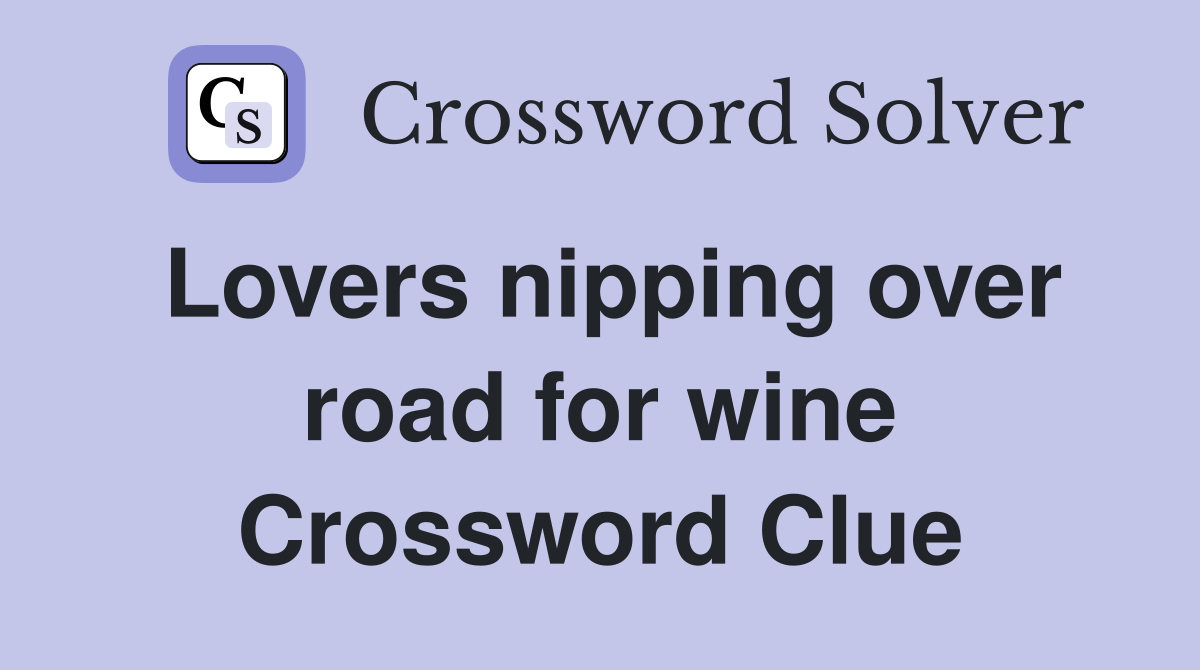 Lovers nipping over road for wine Crossword Clue