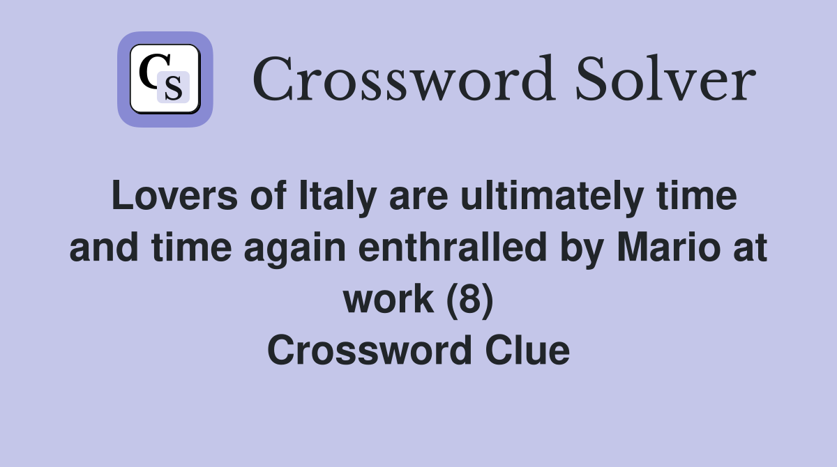 Lovers of Italy are ultimately time and time again enthralled by Mario at work (8) Crossword Clue