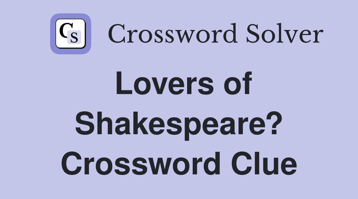 Lovers of Shakespeare? Crossword Clue