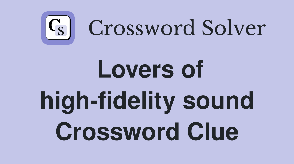 Lovers of high-fidelity sound Crossword Clue