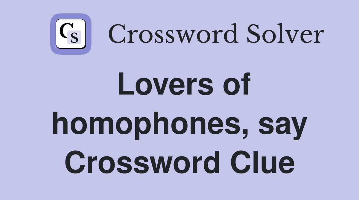 Lovers of homophones, say Crossword Clue