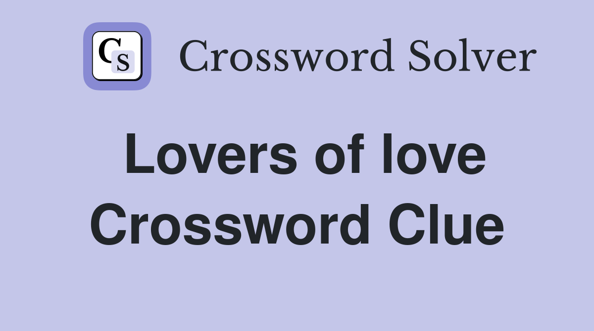 Lovers of love Crossword Clue