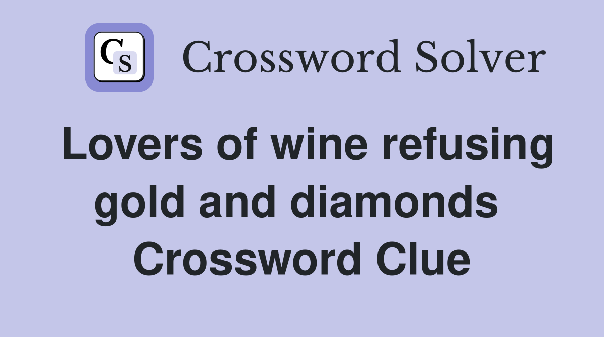 Lovers of wine refusing gold and diamonds  Crossword Clue